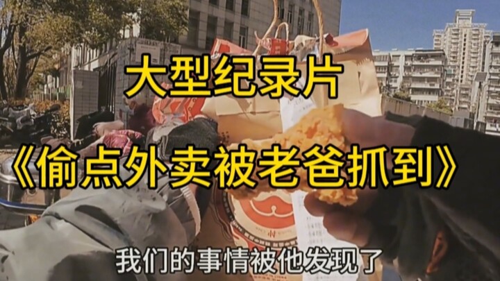 大型纪录片《偷点外卖被老爸抓到》