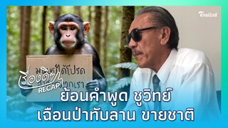 ย้อนคำพูด ชูวิทย์ เฉือนป่าทับลาน ช่วยนายทุน ขายชาติ|Thainews - ไทยนิวส์| เรื่องดีๆ Recap-jj