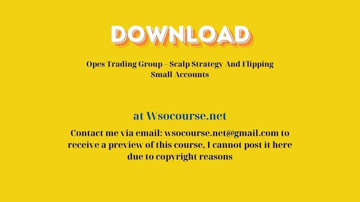 Opes Trading Group – Scalp Strategy And Flipping Small Accounts – Free Download Courses