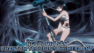 [NGƯỜI THỢ SĂN] Cả băng cướp Phantom Troupe VS Chimera Ant