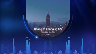 [Vietsub] Chúng ta không sợ hãi - Cao Tiến