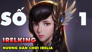 HƯỚNG DẪN CHƠI IRELIA THEO PHONG CÁCH CỦA IRELKING – BOY ONE CHAMP SỐ 1 THẾ GIỚI