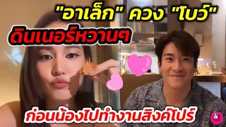 ดินเนอร์​หวานๆ "อาเล็ก" ควง"โบว์ เมลดา" ออกเดท ก่อนน้องบินไปทำงานสิงคโปร์​ #อาเล็กโบว์