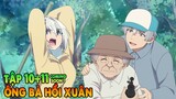 Ông Bà Hồi Xuân | Tập 10 + 11 cs | Bỗng 1 Ngày Trở Về Tuổi 20 | Tóm Tắt Anime