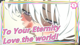 To Your Eternity|"So much to love the world!"_1