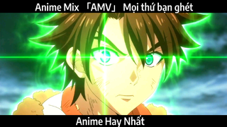 Anime Mix 「AMV」 Mọi thứ bạn ghét | Hay Nhất