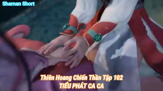 Thiên Hoang Chiến Thần Tập 102-TIỂU PHÁT CA CA