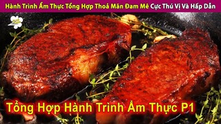 Hành Trình Ẩm Thực Tổng Hợp Thoả Mãn Đam Mê Cực Thú Vị Và Hấp Dẫn | Review Con Người Và Cuộc Sống