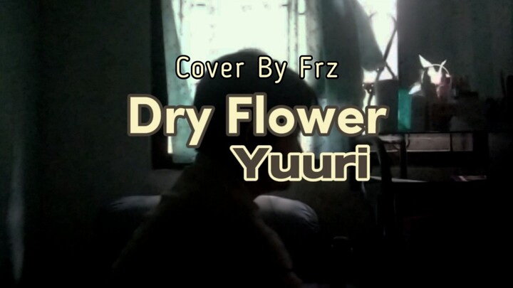 SAD SONG 🙂✨ Dry Flower “Yuuri” (Cover By Frz)