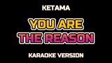 YOU ARE THE REASON - KETAMA  [ KARAOKE ]