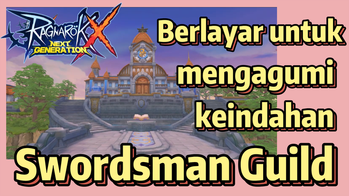 Ragnarok X: Next Generation-Berlayar untuk mengagumi keindahan Swordsman Guild