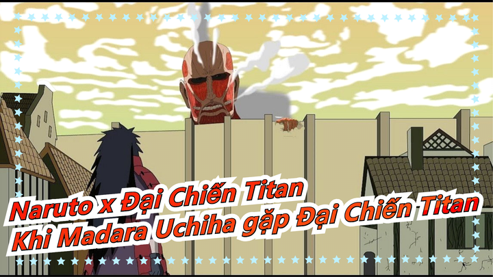 [Naruto x Đại Chiến Titan] Khi Madara Uchiha gặp Đại Chiến Titan