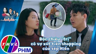 Độc chiêu ''trị'' cô vợ xót tiền shopping của sếp Hiển | BÊN BỜ HẠNH PHÚC