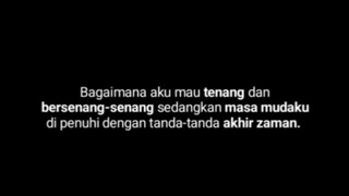 Bagaimana aku mau tenang dan bersenang-senang sedangkan masa mudaku di penuhi tanda akhir zaman