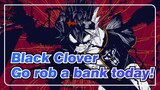 Black Clover|[Ending Memorial]Go rob a bank today!