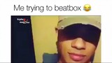Me trying to beatbox