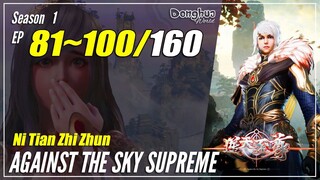 【Ni Tian Zhi Zhun】 Season 1 EP 81~100 - Against The Sky Supreme | Donghua Sub Indo