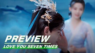 EP13 Preview | Love You Seven Times | 七时吉祥 | iQIYI