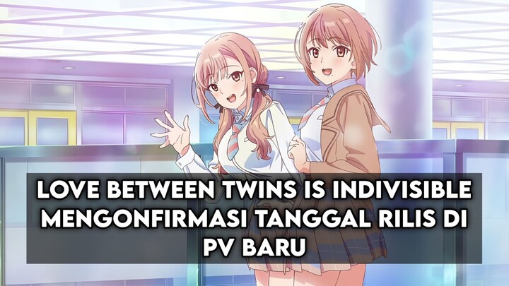 LOVE BETWEEN TWINS IS INDIVISIBLE MENGONFIRMASI TANGGAL RILIS DI PV BARU