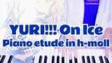 [Yuri Trên Sân Băng | Piano | Điểm đi kèm] King Crab Mạnh Vì Cô Đơn / ピ ア ノ Etude ロ Phím Ngắn (Piano etude in h-moll) - yuri on ice ost