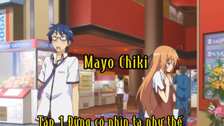 Mayo chiki_Tập 1 Đừng có nhìn ta như thế