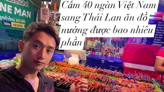 Cầm 40 ngàn Việt Nam sang Thái Lan ăn đồ nướng được bao nhiêu phần