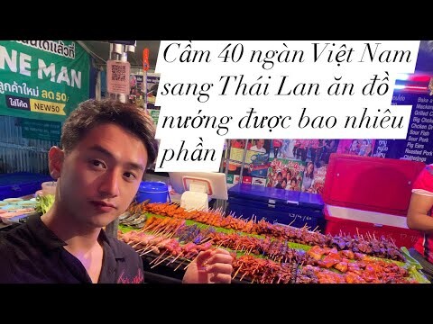 Cầm 40 ngàn Việt Nam sang Thái Lan ăn đồ nướng được bao nhiêu phần