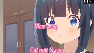 Slow Loop 4 Cái mặt kì cục