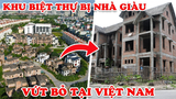 7 Khu Biệt Thự Bị Vứt Bỏ Hoang Đáng Tiếc Nhất Của Các Đại Gia Việt Nam