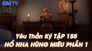 Yêu Thần Ký TẬP 155 HỔ NHA HÙNG MIÊU PHẦN 1