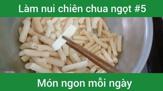 Làm nui chiên chua ngọt p5