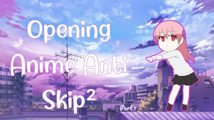Opening Anime Anti Skip!! | Part - 1