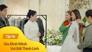 Gia đình mình vui bất thình lình tập 6 | “Đại náo” trước thềm đám cưới của Danh và Trâm Anh