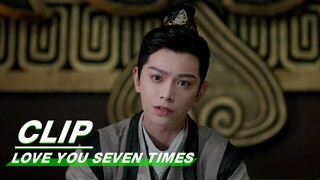 Changkong Learned that Xiangyun was going to Marry Xiuming| Love You Seven Times EP10 | 七时吉祥 | iQIYI