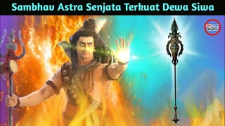 SHAMBAV ASTRA SENJATA TERKUAT DEWA SIWA PENGHANCUR  PASUPATASTRA, NARAYANASTRA, DAN BRAHMASTRA