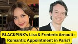 BLACKPINK's Lisa & Frederic Arnault : Romantic Appointment in Paris?