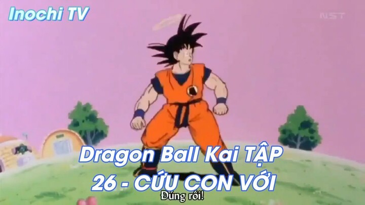 Dragon Ball Kai TẬP 26 - CỨU CON VỚI