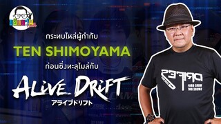 ขยับแว่นทอล์ค : กระทบไหล่ผู้กำกับ TEN SHIMOYAMA ก่อนซิ่งทะลุไมล์กับ “ALIVE DRIFT”