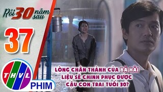 Lòng chân thành của bà Hải liệu sẽ chinh phục được cậu con trai tuổi 30? | RỒI 30 NĂM SAU - TẬP 37