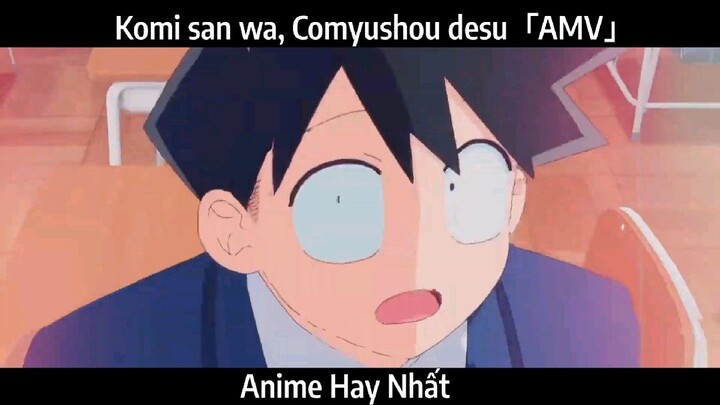 Komi san wa, Comyushou desu「AMV」Hay Nhất