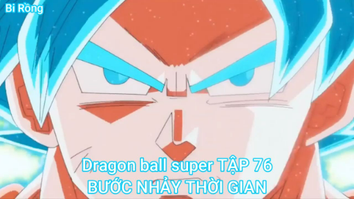 Dragon ball super TẬP 76-BƯỚC NHẢY THỜI GIAN - Bilibili