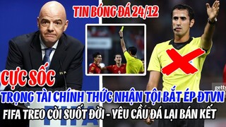 CỰC SỐC: TRỌNG TÀI CHÍNH THỨC NHẬN TỘI BẮT ÉP ĐTVN, FIFA TREO CÒI SUỐT ĐỜI, YÊU CẦU ĐÁ LẠI BÁN KẾT