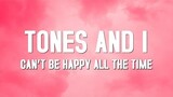 Can't Be Happy All The Time - Tones and I (Lyrics)