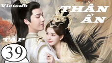Thần Ẩn - Tập 39 | Vietsub - Triệu Lộ Tư, Vương An Vũ