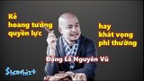 Đặng Lê Nguyên Vũ - Kẻ hoang tưởng quyền lực hay khát vọng phi thường