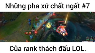 Những pha xử chất ngất của rank thách đấu lol #7