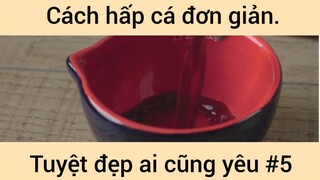 Cách hấp cá đơn giản tuyệt đẹp ai cũng yếu #5