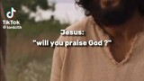 WILL YOU PRAISE GOD?