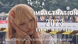 2023 IMPACTNATION EXPERIENCE (Gacha & Konser) [Event Wibu VLOG]
