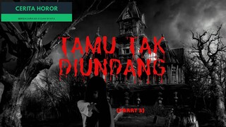 Tamu Tak Diundang - Part 3 - Cerita Horor